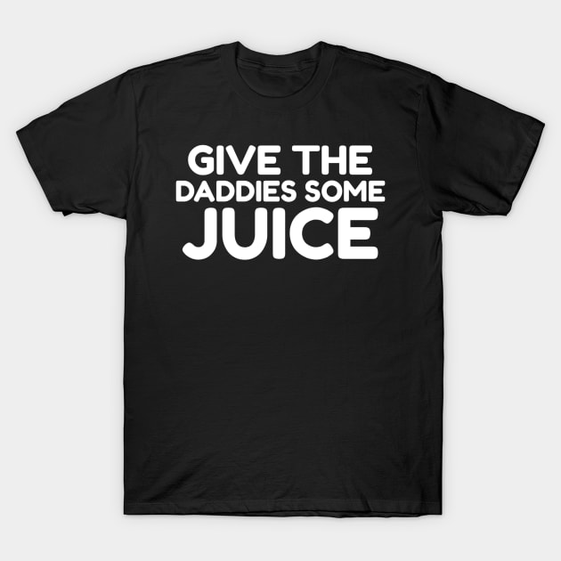 Give the daddies some juice T-Shirt by Ranumee